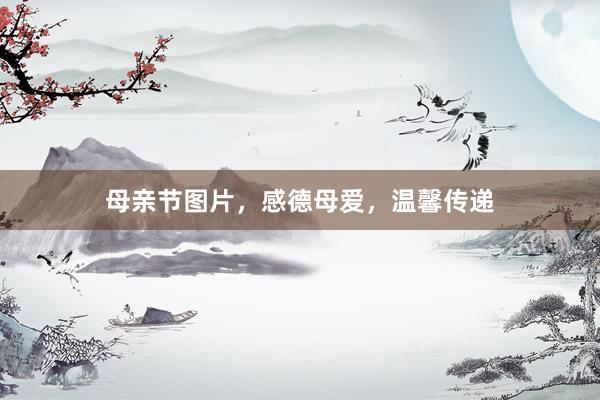 母亲节图片，感德母爱，温馨传递