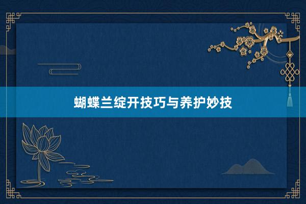 蝴蝶兰绽开技巧与养护妙技