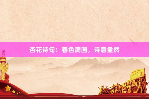 杏花诗句：春色满园，诗意盎然