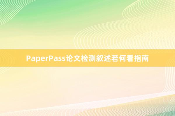PaperPass论文检测叙述若何看指南